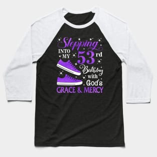 Stepping Into My 53rd Birthday With God's Grace & Mercy Bday Baseball T-Shirt